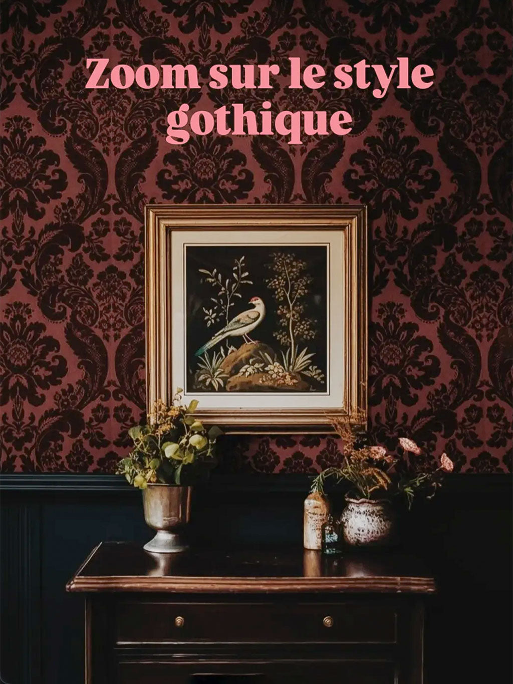 A styled interior scene with dark damask wallpaper, a framed bird painting, and a wooden console table with vases and candles. Pink text at the top reads 'Zoom sur le style gothique'.